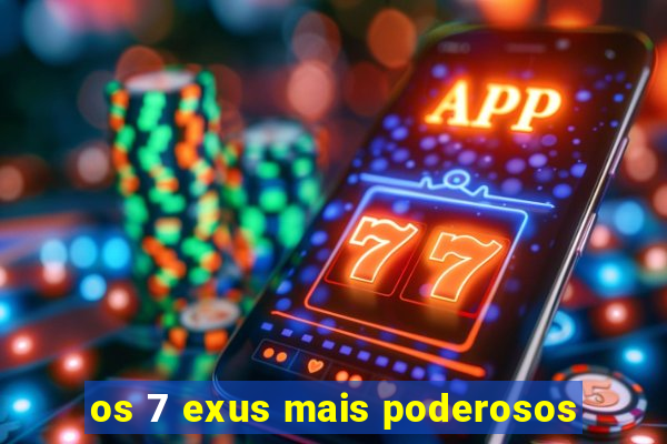 os 7 exus mais poderosos